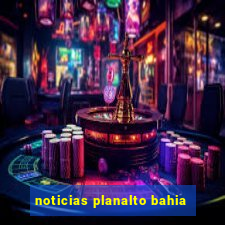 noticias planalto bahia